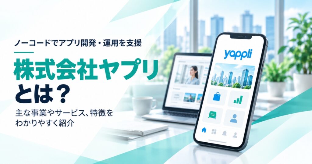 株式会社ヤプリとは？事業内容や特徴をわかりやすく紹介